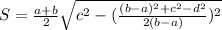 S= \frac{a+b}{2} \sqrt{c^2-( \frac{(b-a)^2+c^2-d^2}{2(b-a)} )^2}