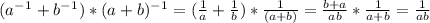 (a^-^1+b^-^1)*(a+b)^-^1=( \frac{1}{a}+ \frac{1}{b})* \frac{1}{(a+b)}= \frac{b+a}{ab}* \frac{1}{a+b}= \frac{1}{ab}