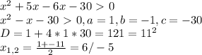 x^{2} +5x-6x-30\ \textgreater \ 0 \\ x^{2} -x-30\ \textgreater \ 0,a=1,b=-1,c=-30 \\ D=1+4*1*30=121=11 ^{2} \\ x_{1,2} = \frac{1+-11}{2} =6/-5