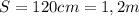 S=120cm=1,2m