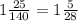 1 \frac{25}{140} = 1 \frac{5}{28}