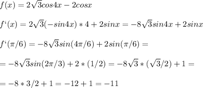 f(x)=2 \sqrt{3}cos4x-2cosx\\\\f`(x)=2 \sqrt{3}(-sin4x)*4+2sinx=-8 \sqrt{3}sin4x+2sinx\\\\f`( \pi /6)=-8 \sqrt{3}sin(4 \pi /6)+2sin( \pi /6)= \\\\=-8 \sqrt{3}sin(2 \pi /3)+2*(1/2)=-8 \sqrt{3}*( \sqrt{3}/2)+1=\\\\=-8*3/2+1=-12+1=-11