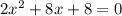 2x^2+8x+8=0