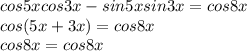 cos 5x cos 3x - sin 5x sin 3x = cos 8x \\ cos(5x+3x)=cos8x \\ cos8x=cos8x