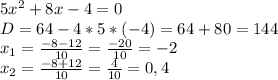 5x^2+8x-4=0 \\ D=64-4*5*(-4)=64+80=144 \\ x_{1}= \frac{-8-12}{10}= \frac{-20}{10}=-2 \\x_{2}= \frac{-8+12}{10}= \frac{4}{10}=0,4\