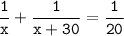 \tt\displaystyle\frac{1}{x}+\frac{1}{x+30}=\frac{1}{20}