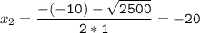 x_{2}=\tt\displaystyle\frac{-(-10)-\sqrt{2500} }{2*1}=-20