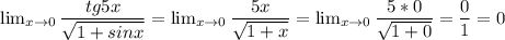 \lim_{x \to 0} \dfrac{tg5x}{\sqrt{1+ sinx}}=\lim_{x \to 0} \dfrac{5x}{\sqrt{1+x}}=\lim_{x \to 0} \dfrac{5*0}{\sqrt{1+0}}=\dfrac{0}{1}=0