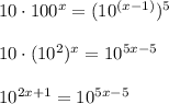 10\cdot 100^{x}=(10^{(x-1)})^5 \\ \\ 10\cdot (10 ^{2}) ^{x} = 10^{5x-5} \\ \\ 10 ^{2x+1}= 10^{5x-5}