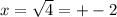 x= \sqrt{4} =+-2