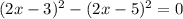 (2x-3)^2-(2x-5)^2=0