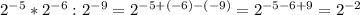 2^{-5}* 2^{-6}: 2^{-9}= 2^{-5+(-6)-(-9)}= 2^{-5-6+9}= 2^{-2}