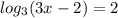 log_{3} (3x-2)=2