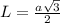 L= \frac{ a\sqrt{3} }{2}