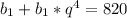 b_{1} + b_{1} *q^{4} =820