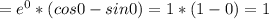 = e^0*(cos0-sin0)=1*(1-0)=1