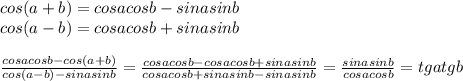 cos (a + b) = cos acos b - sin a sin b \\ cos (a - b) = cos a cos b + sin a sin b \\\\&#10;\frac{cosacosb - cos(a+b)}{cos(a-b)-sinasinb}= \frac{cosacosb-cosacosb+sinasinb}{cosacosb+sinasinb-sinasinb} =\frac{sinasinb}{cosacosb} = tgatgb