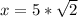 x=5* \sqrt{2}