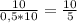 \frac{10}{0,5 * 10} = \frac{10}{5}