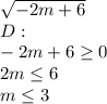 \sqrt{-2m+6} \\ D: \\ -2m+6 \geq 0 \\ 2m \leq 6 \\ m \leq 3