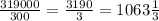 \frac{319000}{300} = \frac{3190}{3}= 1063 \frac{1}{3}