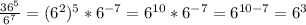 \frac{36^5}{6^7} = (6^2)^5*6^{-7}=6^{10}*6^{-7}=6^{10-7}=6^3