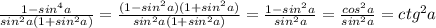 \frac{1-sin^4a}{sin^2a(1+sin^2a)}=\frac{(1-sin^2a)(1+sin^2a)}{sin^2a(1+sin^2a)}=\frac{1-sin^2a}{sin^2a}=\frac{cos^2a}{sin^2a}=ctg^2a