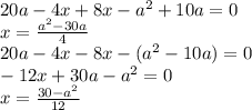 20a-4x+8x-a^2+10a=0\\ &#10; x=\frac{a^2-30a}{4}\\&#10; 20a-4x-8x-(a^2-10a)=0\\&#10; -12x+30a-a^2=0\\ &#10; x=\frac{30-a^2}{12}\\\\&#10;