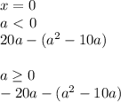 x=0\\&#10; a\ \textless \ 0 \\&#10;20a-(a^2-10a) \\\\&#10; a \geq 0 \\&#10; -20a-(a^2-10a) \\ &#10;