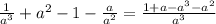 \frac{1}{a^3}+ a^2 - 1- \frac{a}{a^2} = \frac{1 + a - a^3 - a^2}{a^3}