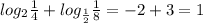 log_2 \frac{1}{4} + log_{ \frac{1}{2}} \frac{1}{8} = -2 + 3 = 1