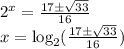 2^x=\frac{17\pm \sqrt{33} }{16} \\ x=\log_2(\frac{17\pm \sqrt{33} }{16} )