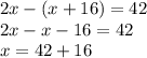 2x-(x+16)=42 \\ 2x-x-16=42 \\ x=42+16