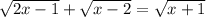 \sqrt{2x-1} + \sqrt{x-2}= \sqrt{x+1}