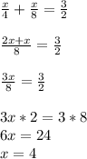 \frac{x}{4}+ \frac{x}{8} = \frac{3}{2} \\ \\ \frac{2x+x}{8} = \frac{3}{2} \\ \\ \frac{3x}{8} = \frac{3}{2} \\ \\ 3x*2=3*8 \\ 6x=24 \\ x=4