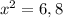 x^{2} =6,8