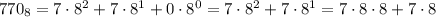 770_8=7\cdot8^2+7\cdot8^1+0\cdot8^0=7\cdot8^2+7\cdot8^1=7\cdot8\cdot8+7\cdot8