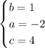 \begin{cases} b=1 \\ a=-2 \\ c=4 \end{cases}