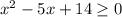 x^{2} -5x+14 \geq 0