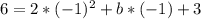 6= 2*( - 1)^{2} +b*( - 1 )+3&#10;