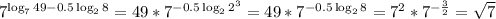 7^{\log_749-0.5\log_28} = 49*7^{-0.5\log_22^3} = 49*7^{-0.5\log_28}=7^2*7^{- \frac{3}{2}} = \sqrt7