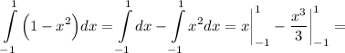 \displaystyle \int\limits_{-1}^1\Big(1-x^2\Big)dx=\int\limits_{-1}^1dx-\int\limits_{-1}^1x^2dx=x\bigg|_{-1}^1-\frac{x^3}{3}\bigg|_{-1}^1=