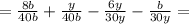 =\frac{8b}{40b} + \frac{y}{40b} - \frac{6y}{30y} - \frac{b}{30y} =