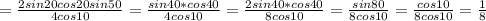 = \frac{2sin20cos20sin50}{4cos10} = \frac{sin40* cos40}{4cos10} = \frac{2sin40* cos40}{8cos10} = \frac{sin80}{8cos10} = \frac{cos10}{8cos10} = \frac{1}{8}