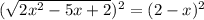 (\sqrt{2x^2-5x+2})^2 =(2-x)^2