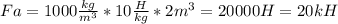 Fa=1000 \frac{kg}{m^{3}} *10 \frac{H}{kg} *2m^{3}=20000H=20kH