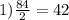 1) \frac{84}{2} =42