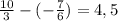 \frac{10}{3} -( -\frac{7}{6})=4,5