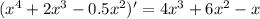 ( x^{4} +2 x^{3} -0.5 x^{2}) ' =4 x^{3} +6 x^{2} -x