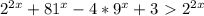 2^{2x}+ 81^{x} -4* 9^{x} +3 \ \textgreater \ 2^{2x}